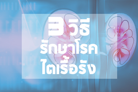 3 วิธีรักษาโรคไตเรื้อรัง thaihealth