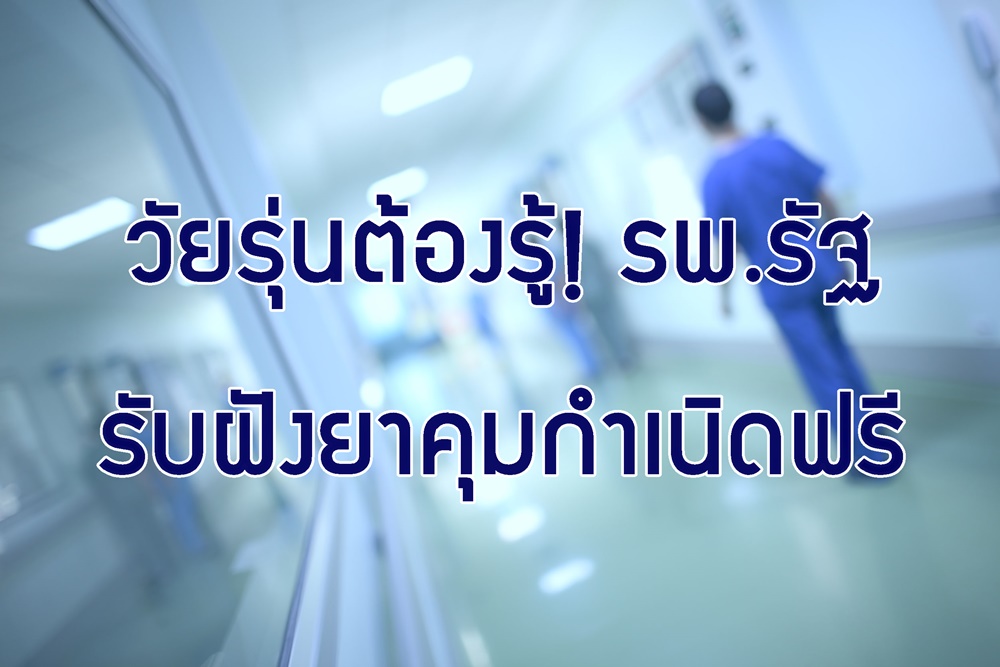 วัยรุ่นต้องรู้! รพ.รัฐ รับฝังยาคุมกำเนิดฟรี  thaihealth