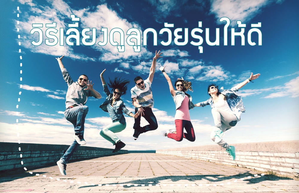 วิธีเลี้ยงดูลูกวัยรุ่นให้ดี    thaihealth