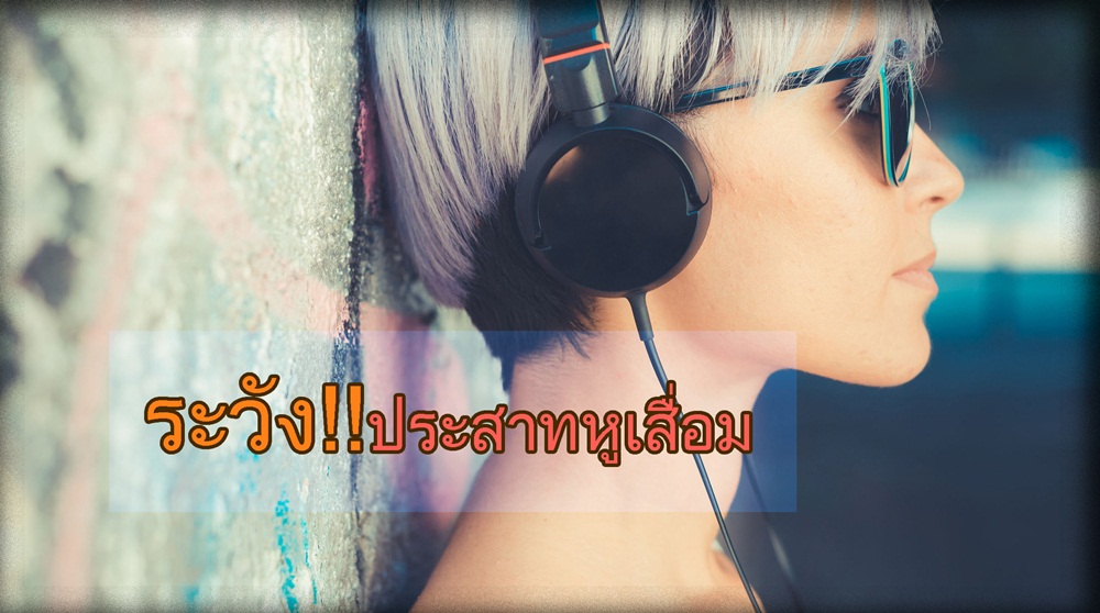 ระวัง!!ประสาทหูเสื่อม thaihealth