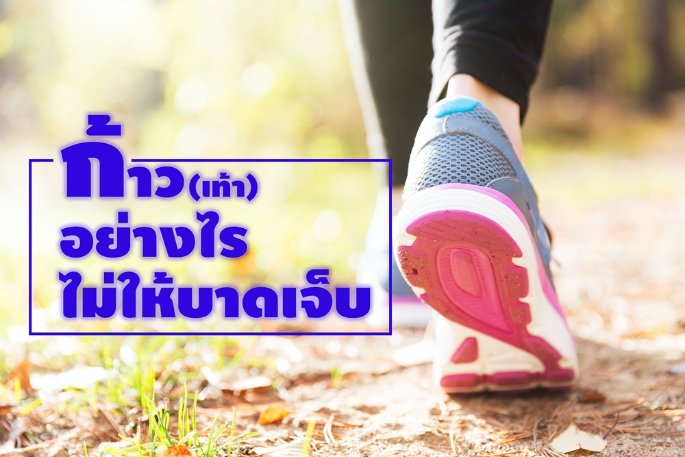 ก้าว (เท้า) อย่างไรไม่ให้บาดเจ็บ thaihealth