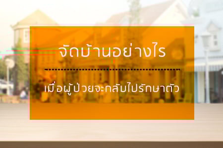 จัดบ้านอย่างไร เมื่อผู้ป่วยจะกลับไปรักษาตัว thaihealth