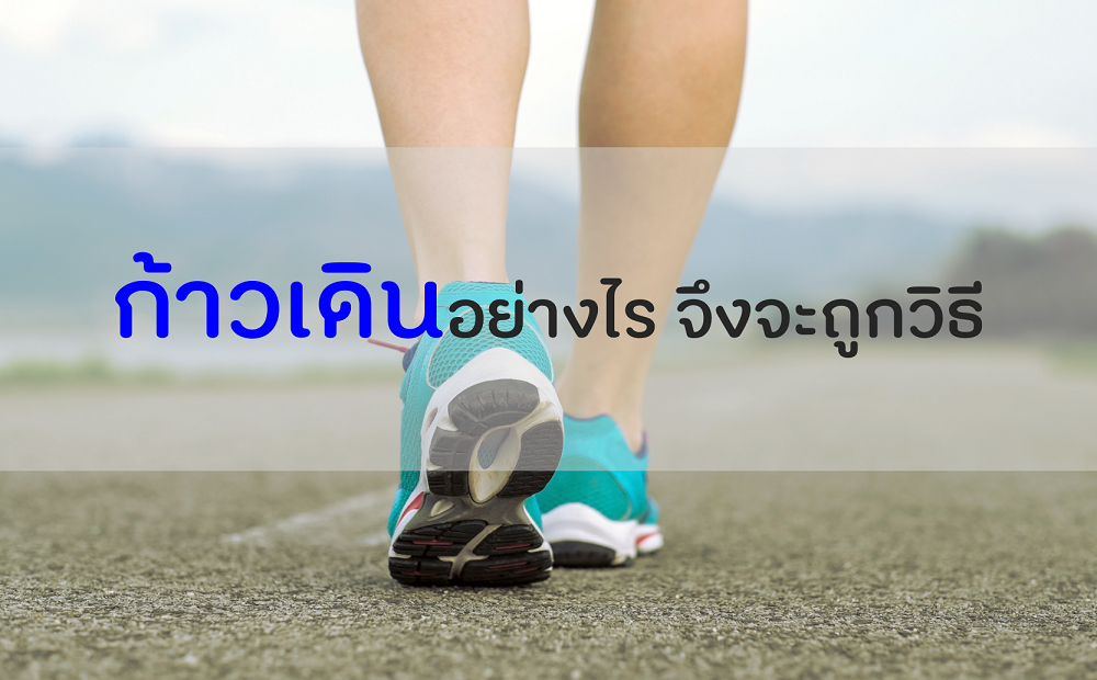 ก้าวเดินอย่างไร จึงจะถูกวิธี thaihealth