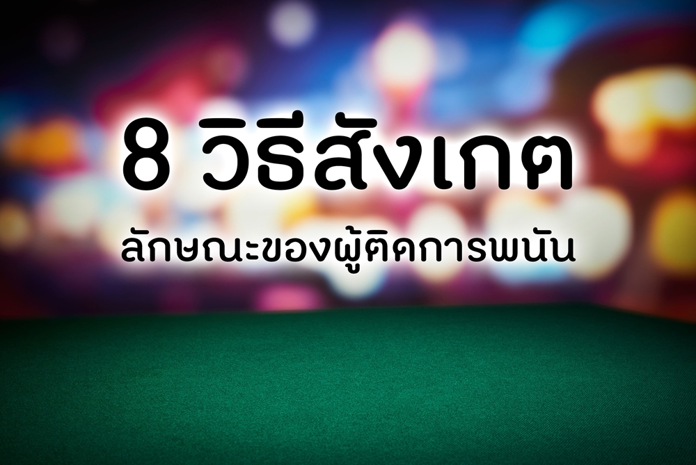 8 วิธีสังเกตลักษณะของผู้ติดการพนัน thaihealth