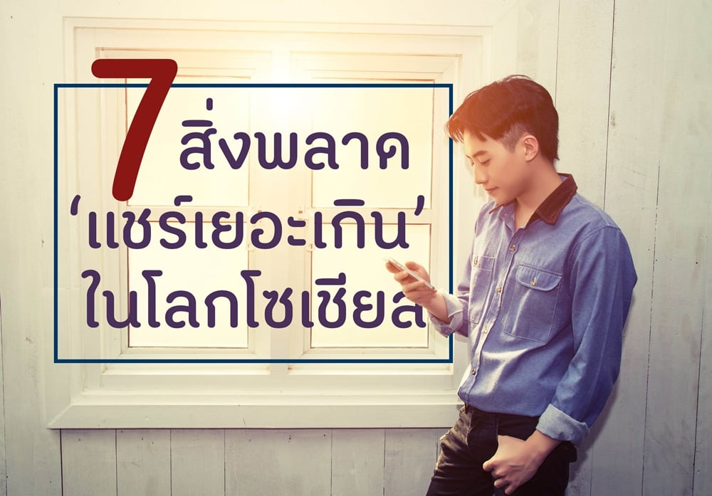 7 สิ่งพลาด ‘แชร์เยอะเกิน’ในโลกโซเชียล thaihealth