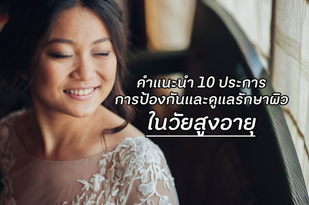 คำแนะนำ 10 ประการในการป้องกันและดูแลรักษาผิวในวัยสูงอายุ thaihealth