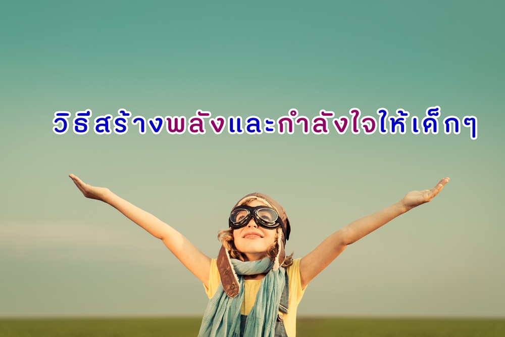 วิธีสร้างพลังและกำลังใจให้เด็กๆ  thaihealth