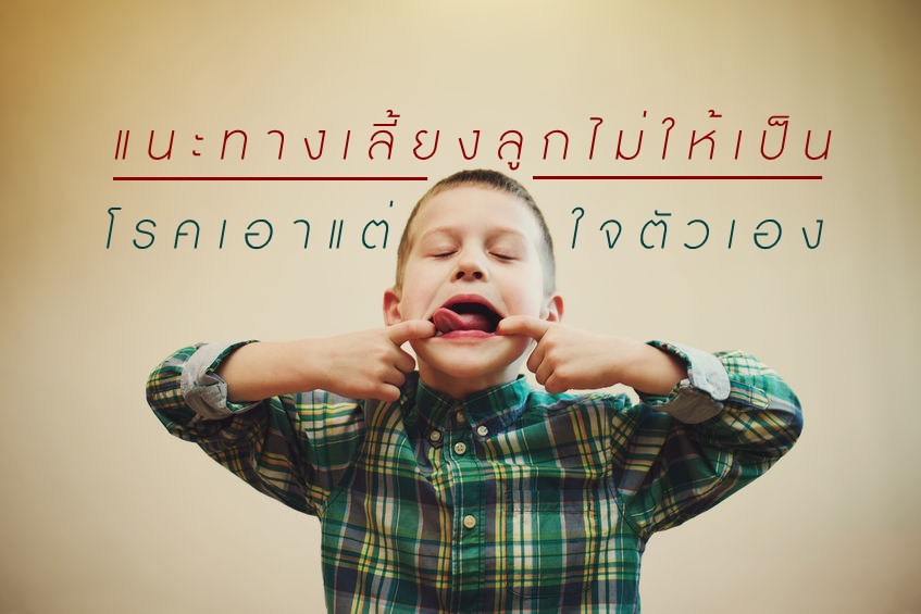 แนะทางเลี้ยงลูกไม่ให้เป็น โรคเอาแต่ใจตัวเอง thaihealth