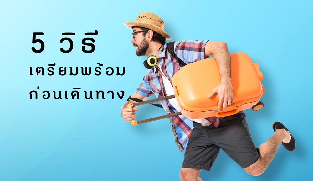 5 วิธี เตรียมพร้อมก่อนเดินทาง thaihealth