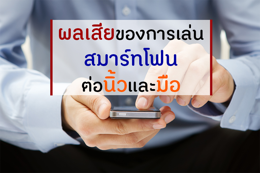 ผลเสียของการเล่นสมาร์ทโฟน ต่อนิ้วและมือ thaihealth