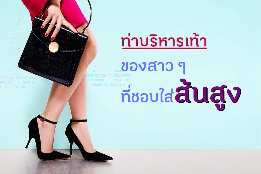 ท่าบริหารเท้าของสาวๆ ที่ชอบใส่ส้นสูง thaihealth