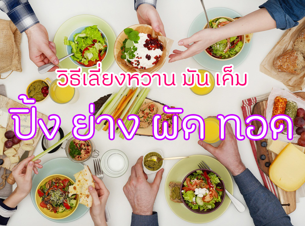 วิธีเลี่ยงหวาน มัน เค็ม ปิ้ง ย่าง ผัด ทอด thaihealth