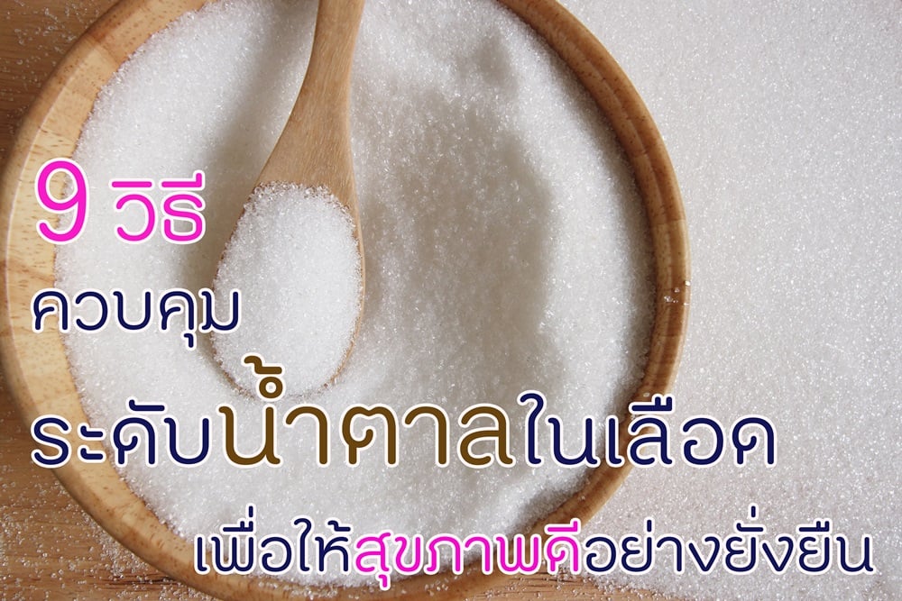 9 วิธีควบคุมระดับน้ำตาลในเลือด เพื่อให้สุขภาพดีอย่างยั่งยืน thaihealth