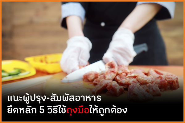 แนะผู้ปรุง-สัมผัสอาหารยึดหลัก 5 วิธีใช้ถุงมือให้ถูกต้อง thaihealth