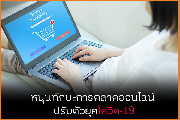 หนุนทักษะการตลาดออนไลน์ ปรับตัวยุคโควิด-19 thaihealth