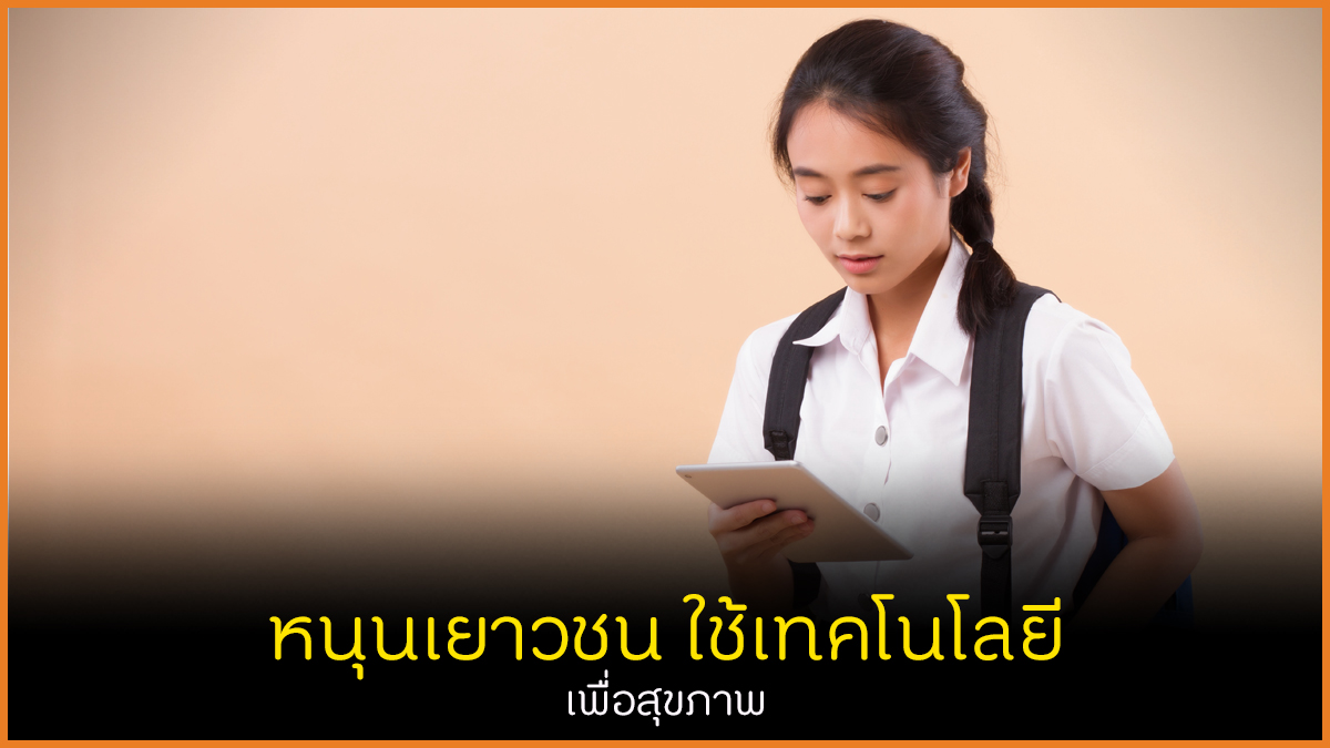 หนุนเยาวชนใช้เทคโนโลยี เพื่อสุขภาพ thaihealth