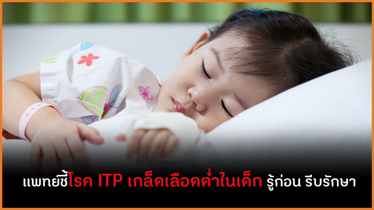แพทย์ชี้โรค ITP เกล็ดเลือดต่ำในเด็ก รู้ก่อน รีบรักษา thaihealth